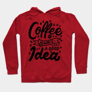 Coffe is always a good idea Hoodie